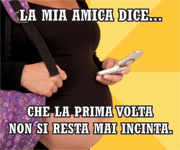 La mia amica dice…  che la prima volta non si resta mai  incinta.